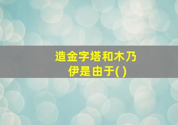 造金字塔和木乃伊是由于( )